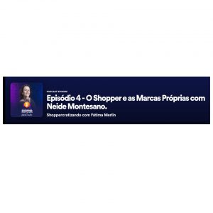 Read more about the article Episódio 4 – O Shopper e as Marcas Próprias com Neide Montesano.